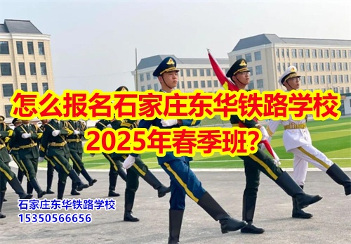 怎么報名石家莊東華鐵路學(xué)校2026年春季班？